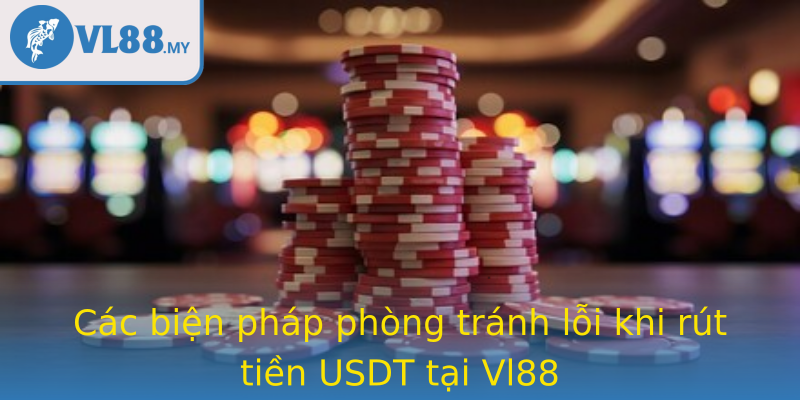 Các biện pháp phòng tránh lỗi khi rút tiền USDT tại Vl88