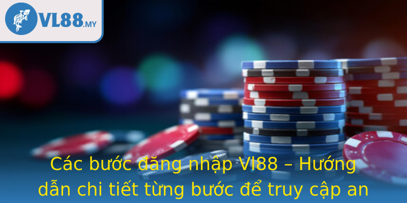 Các bước đăng nhập Vl88 – Hướng dẫn chi tiết từng bước để truy cập an toàn
