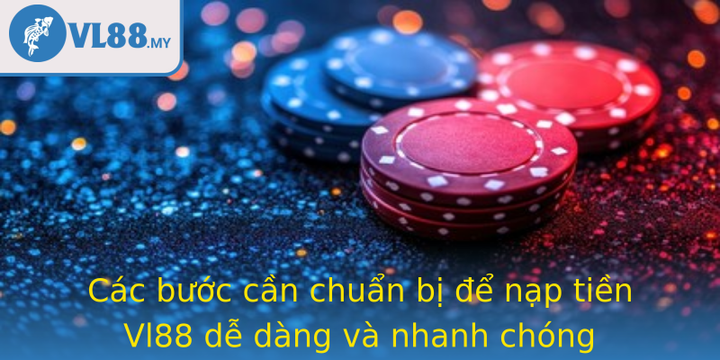 Các bước cần chuẩn bị để nạp tiền Vl88 dễ dàng và nhanh chóng