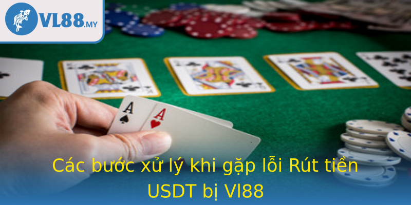 Các bước xử lý khi gặp lỗi Rút tiền USDT bị Vl88