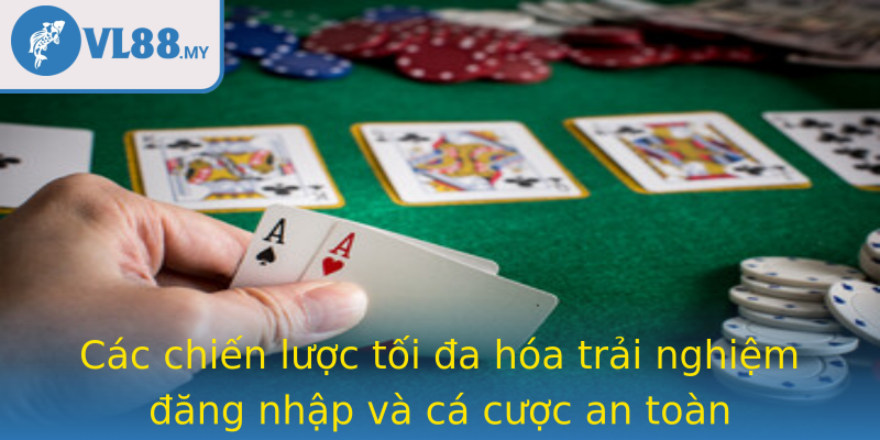 Các chiến lược tối đa hóa trải nghiệm đăng nhập và cá cược an toàn