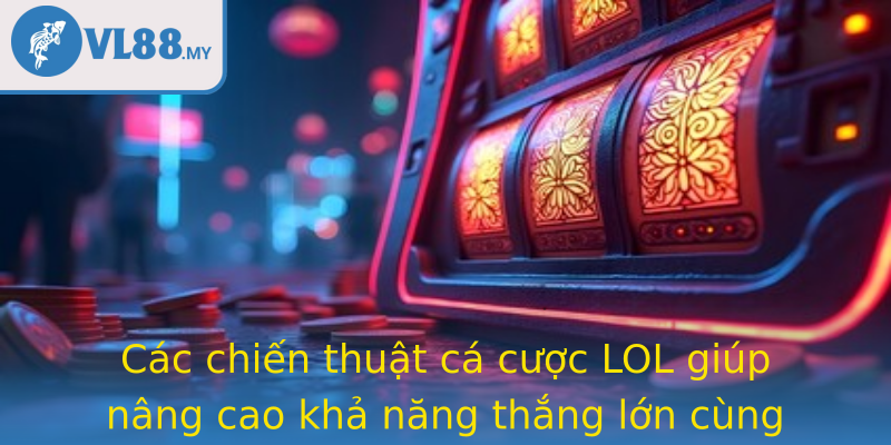 Cac Chien Thuat Ca Cuoc Lol Giup Nang Cao Kha Nang Thang Lon Cung Strongvl88Strong