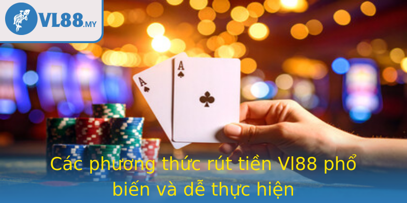 Các phương thức rút tiền Vl88 phổ biến và dễ thực hiện
