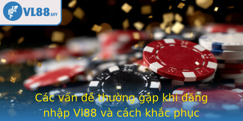Các vấn đề thường gặp khi đăng nhập Vl88 và cách khắc phục