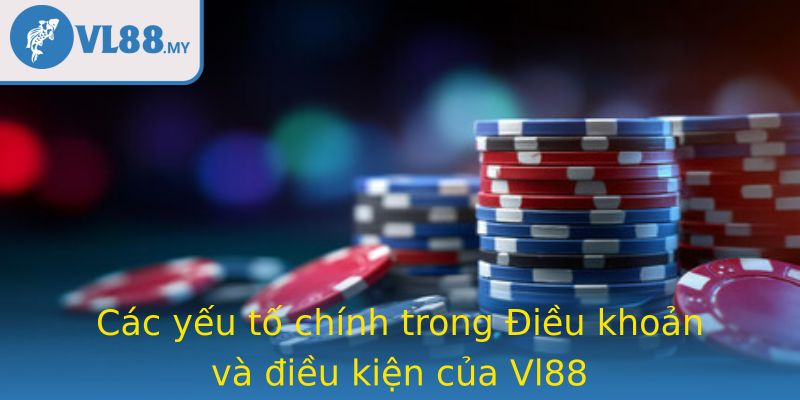 Các yếu tố chính trong Điều khoản và điều kiện của Vl88