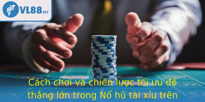Cách chơi và chiến lược tối ưu để thắng lớn trong Nổ hũ tài xỉu trên Vl88 Cách chơi và chiến lược tối ưu để thắng lớn trong Nổ hũ tài xỉu trên Vl88
