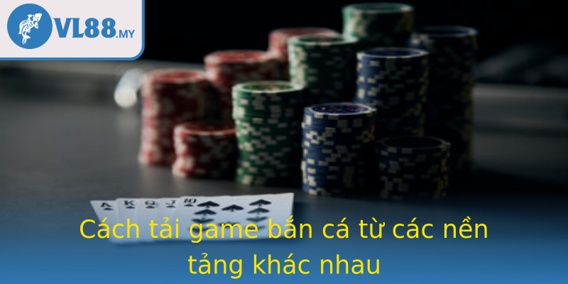 Cách tải game bắn cá từ các nền tảng khác nhau