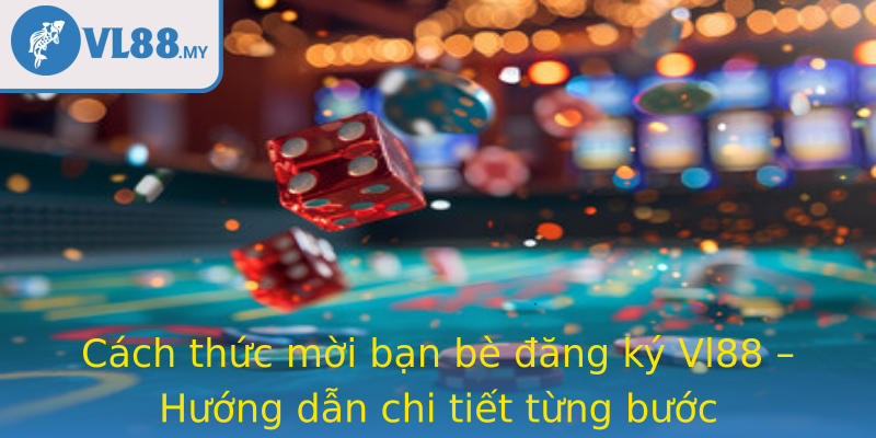 Cách thức mời bạn bè đăng ký Vl88 – Hướng dẫn chi tiết từng bước