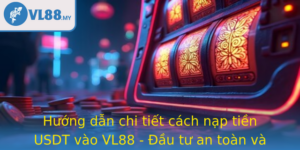 Huong Dan Chi Tiet Cach Nap Tien Usdt Vao Vl88 Au Tu An Toan Va Hieu Qua