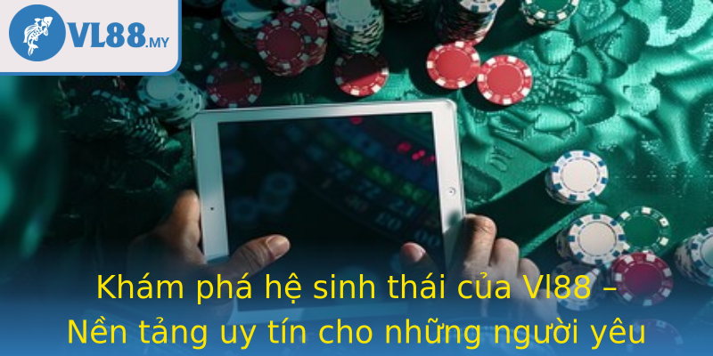 Khám phá hệ sinh thái của Vl88 – Nền tảng uy tín cho những người yêu thích cá cược trực tuyến
