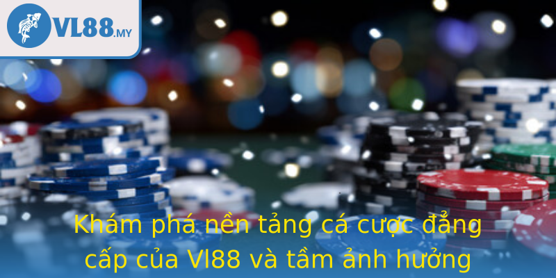 Khám phá nền tảng cá cược đẳng cấp của Vl88 và tầm ảnh hưởng trong ngành giải trí trực tuyến