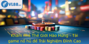 Kham Pha The Gioi Hao Hung Tai Game No Hu E Trai Nghiem Inh Cao Cung Vl88