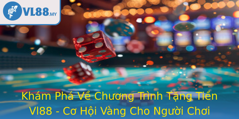 Khám Phá Về Chương Trình Tặng Tiền Vl88 - Cơ Hội Vàng Cho Người Chơi