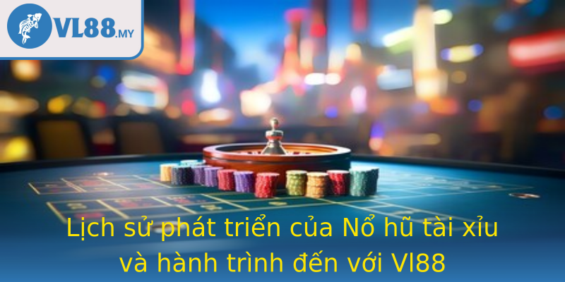 Lịch sử phát triển của Nổ hũ tài xỉu và hành trình đến với Vl88 Lịch sử phát triển của Nổ hũ tài xỉu và hành trình đến với Vl88