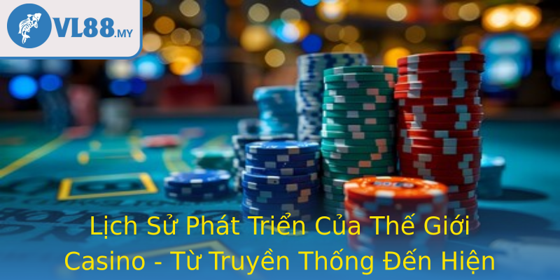 Lịch Sử Phát Triển Của Thế Giới Casino - Từ Truyền Thống Đến Hiện Đại Lịch Sử Phát Triển Của Thế Giới Casino - Từ Truyền Thống Đến Hiện Đại