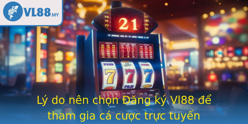 Lý do nên chọn Đăng ký Vl88 để tham gia cá cược trực tuyến