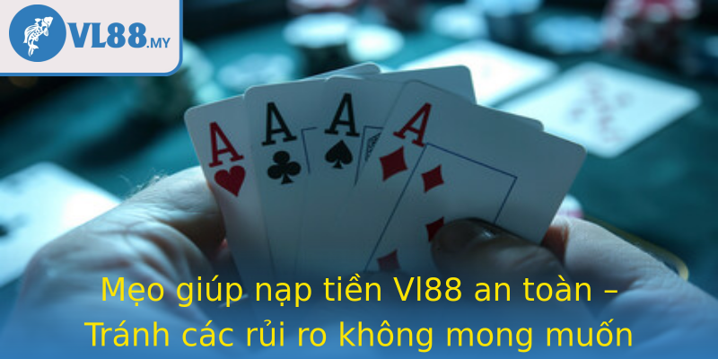 Mẹo giúp nạp tiền Vl88 an toàn – Tránh các rủi ro không mong muốn