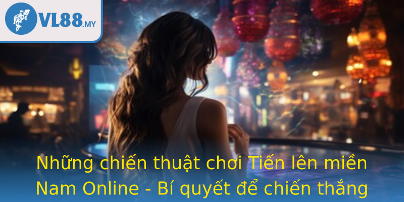 Những chiến thuật chơi Tiến lên miền Nam Online - Bí quyết để chiến thắng dễ dàng hơn