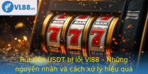 Rut Tien Usdt Bi Loi Vl88 Nhung Nguyen Nhan Va Cach Xu Ly Hieu Qua
