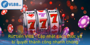 Rut Tien Vl88 Cap Nhat Cach Thuc Va Bi Quyet Thanh Cong Nhanh Chong