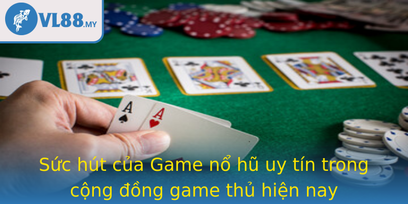 Sức hút của Game nổ hũ uy tín trong cộng đồng game thủ hiện nay