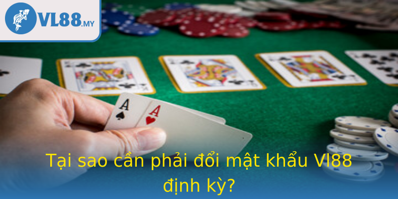 Tại sao cần phải đổi mật khẩu Vl88 định kỳ?