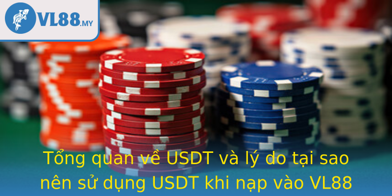 Tổng quan về USDT và lý do tại sao nên sử dụng USDT khi nạp vào VL88