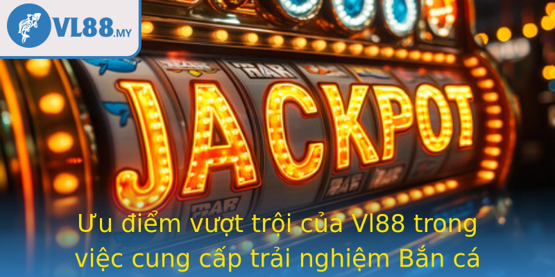 Ưu điểm vượt trội của Vl88 trong việc cung cấp trải nghiệm Bắn cá đỉnh cao