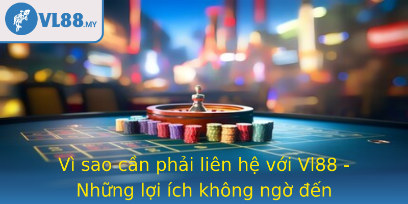 Vì sao cần phải liên hệ với Vl88 - Những lợi ích không ngờ đến